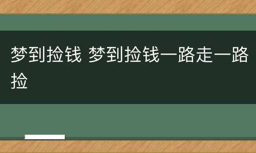 梦到捡钱 梦到捡钱一路走一路捡