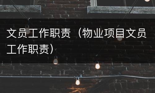 文员工作职责（物业项目文员工作职责）