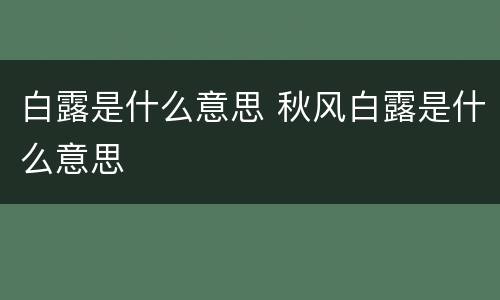 白露是什么意思 秋风白露是什么意思