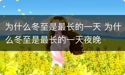 为什么冬至是最长的一天 为什么冬至是最长的一天夜晚