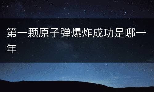 第一颗原子弹爆炸成功是哪一年