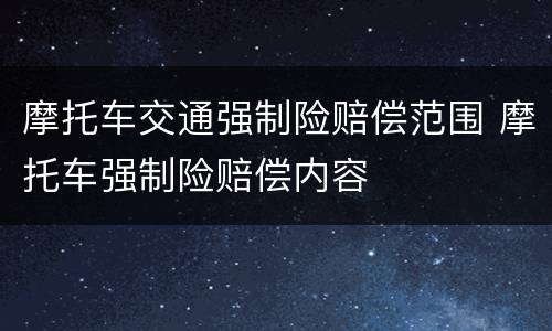 摩托车交通强制险赔偿范围 摩托车强制险赔偿内容