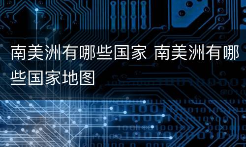 南美洲有哪些国家 南美洲有哪些国家地图