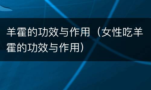 羊霍的功效与作用（女性吃羊霍的功效与作用）