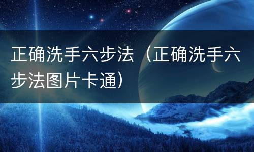 正确洗手六步法（正确洗手六步法图片卡通）
