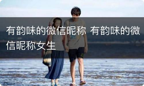 有韵味的微信昵称 有韵味的微信昵称女生