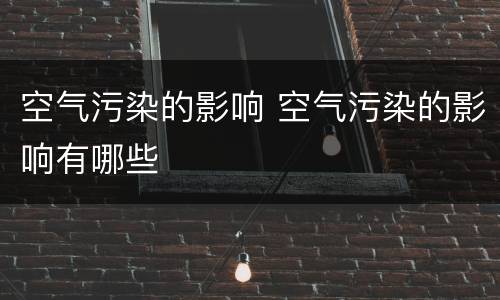 空气污染的影响 空气污染的影响有哪些