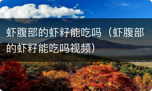 虾腹部的虾籽能吃吗（虾腹部的虾籽能吃吗视频）