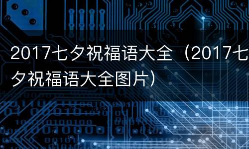 2017七夕祝福语大全（2017七夕祝福语大全图片）