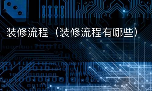装修流程（装修流程有哪些）