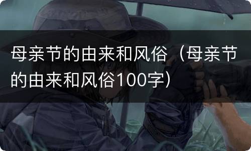 母亲节的由来和风俗（母亲节的由来和风俗100字）