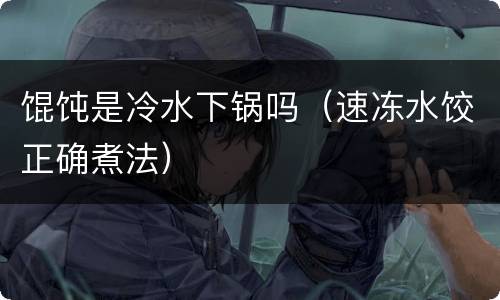 馄饨是冷水下锅吗（速冻水饺正确煮法）