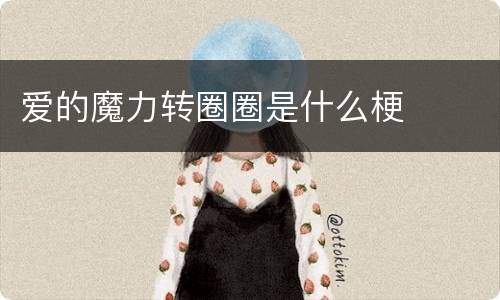 爱的魔力转圈圈是什么梗