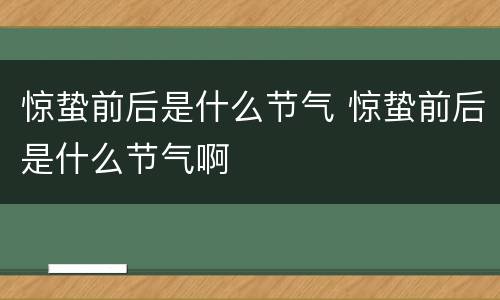 惊蛰前后是什么节气 惊蛰前后是什么节气啊