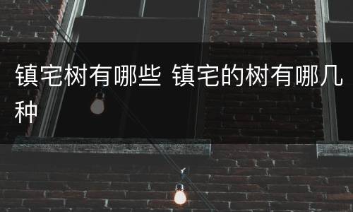 镇宅树有哪些 镇宅的树有哪几种
