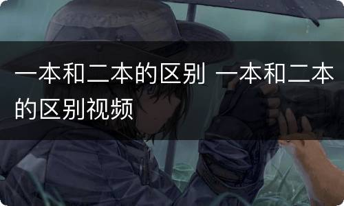 一本和二本的区别 一本和二本的区别视频