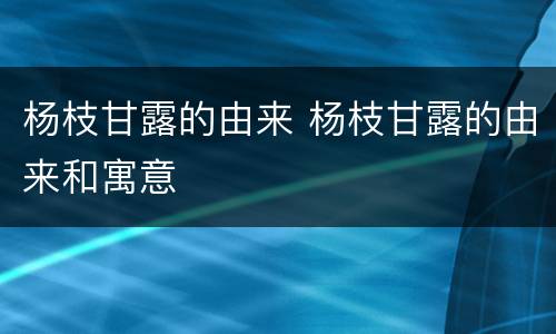杨枝甘露的由来 杨枝甘露的由来和寓意