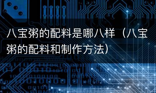 八宝粥的配料是哪八样（八宝粥的配料和制作方法）