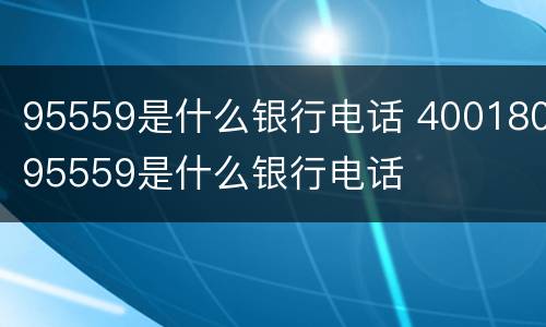 95559是什么银行电话 40018095559是什么银行电话