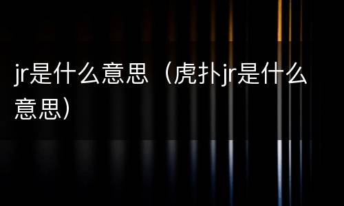 jr是什么意思（虎扑jr是什么意思）