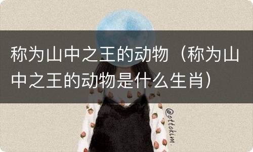 称为山中之王的动物（称为山中之王的动物是什么生肖）