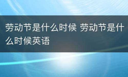 劳动节是什么时候 劳动节是什么时候英语