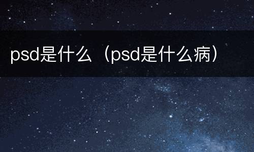 psd是什么（psd是什么病）