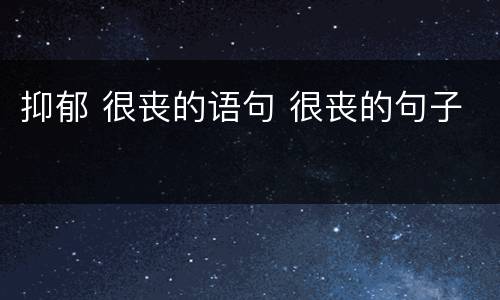 抑郁 很丧的语句 很丧的句子