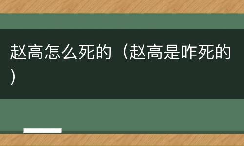 赵高怎么死的（赵高是咋死的）