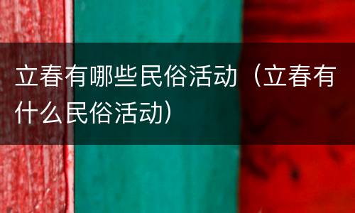 立春有哪些民俗活动（立春有什么民俗活动）