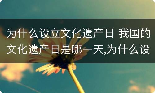 为什么设立文化遗产日 我国的文化遗产日是哪一天,为什么设立