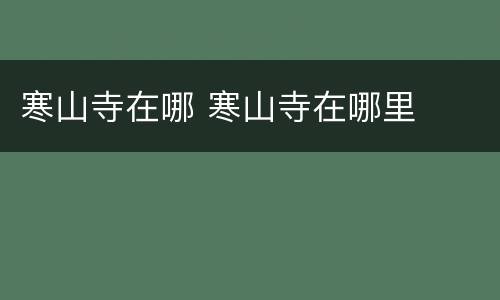 寒山寺在哪 寒山寺在哪里