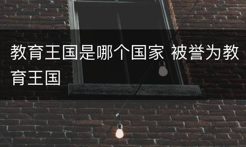 教育王国是哪个国家 被誉为教育王国