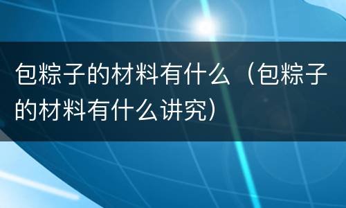 包粽子的材料有什么（包粽子的材料有什么讲究）