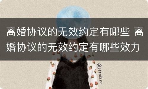 离婚协议的无效约定有哪些 离婚协议的无效约定有哪些效力