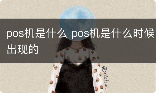 pos机是什么 pos机是什么时候出现的