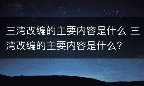 三湾改编的主要内容是什么 三湾改编的主要内容是什么?