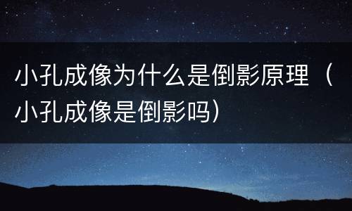 小孔成像为什么是倒影原理（小孔成像是倒影吗）