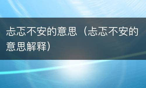 忐忑不安的意思（忐忑不安的意思解释）