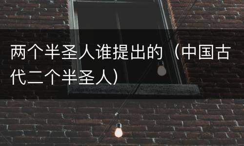 两个半圣人谁提出的（中国古代二个半圣人）