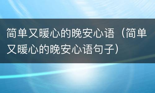 简单又暖心的晚安心语（简单又暖心的晚安心语句子）