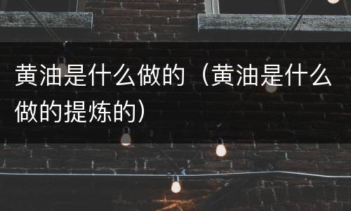 黄油是什么做的（黄油是什么做的提炼的）
