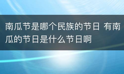 南瓜节是哪个民族的节日 有南瓜的节日是什么节日啊