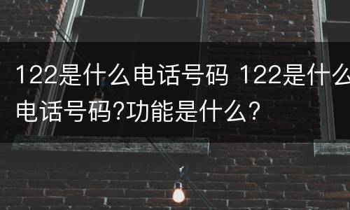 122是什么电话号码 122是什么电话号码?功能是什么?
