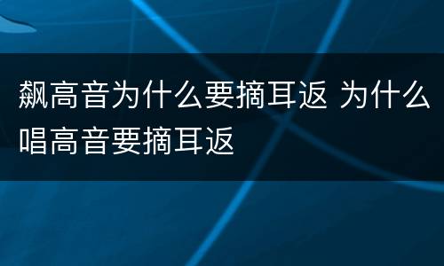 飙高音为什么要摘耳返 为什么唱高音要摘耳返