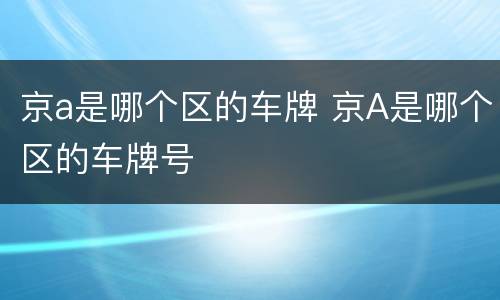 京a是哪个区的车牌 京A是哪个区的车牌号