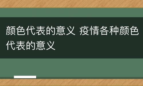 颜色代表的意义 疫情各种颜色代表的意义
