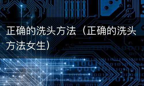 正确的洗头方法（正确的洗头方法女生）
