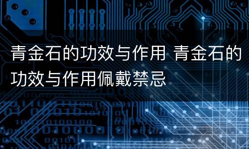 青金石的功效与作用 青金石的功效与作用佩戴禁忌