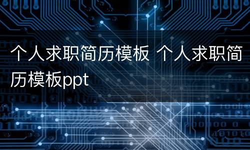 个人求职简历模板 个人求职简历模板ppt